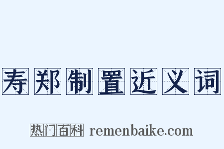 寿郑制置近义词是什么意思的图片